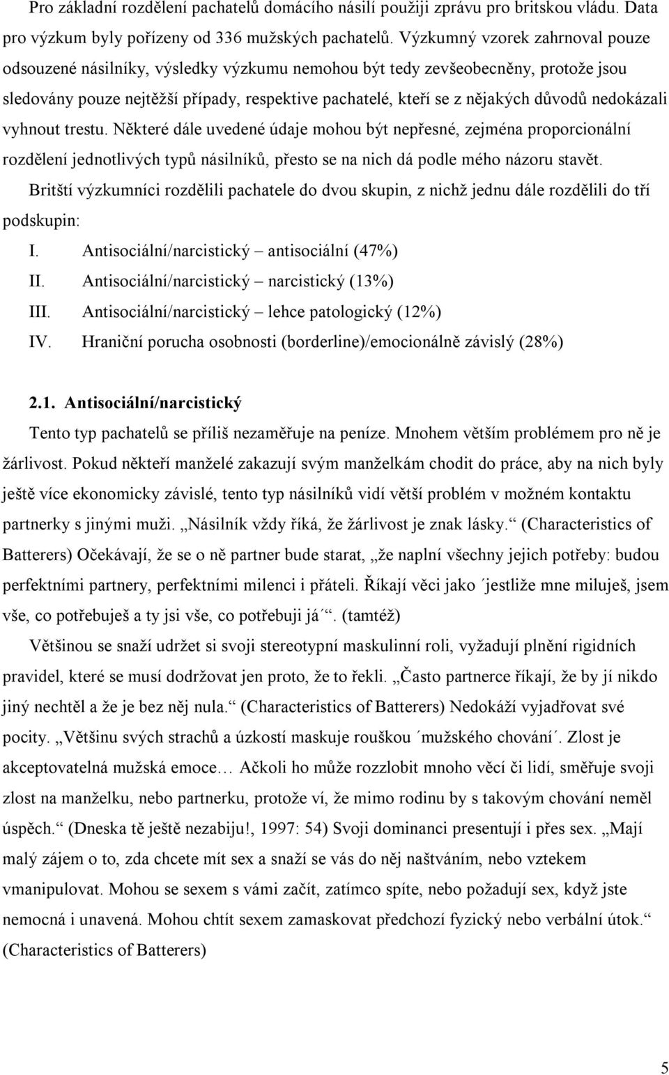 nedokázali vyhnout trestu. Některé dále uvedené údaje mohou být nepřesné, zejména proporcionální rozdělení jednotlivých typů násilníků, přesto se na nich dá podle mého názoru stavět.