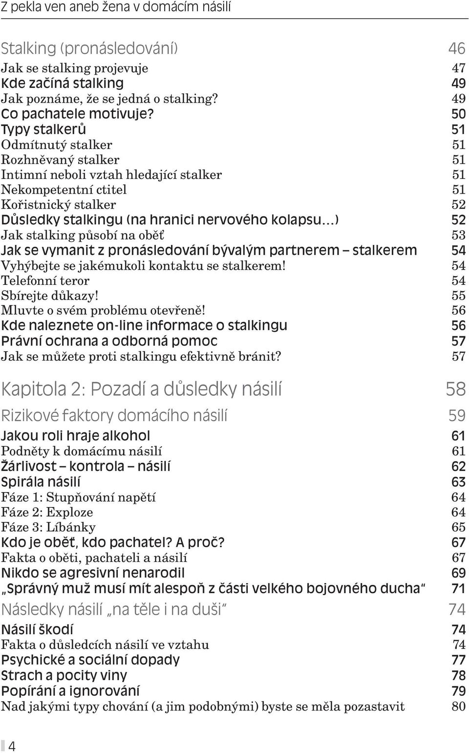 kolapsu ) 52 Jak stalking působí na oběť 53 Jak se vymanit z pronásledování bývalým partnerem stalkerem 54 Vyhýbejte se jakémukoli kontaktu se stalkerem! 54 Telefonní teror 54 Sbírejte důkazy!