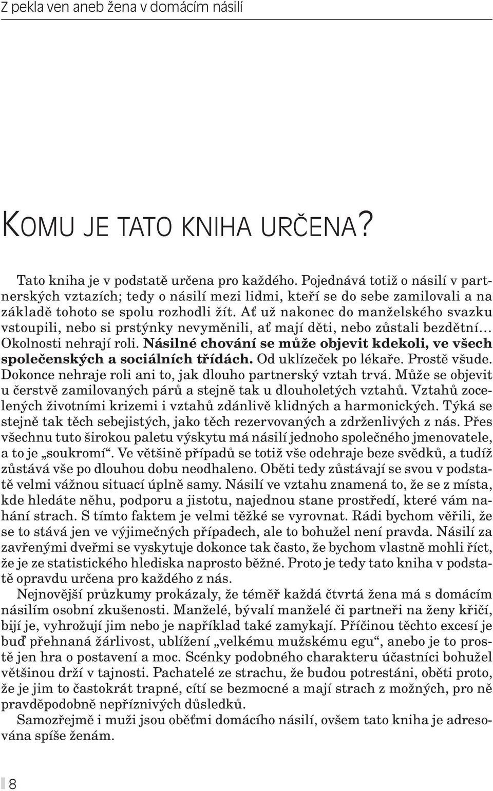 Ať už nakonec do manželského svazku vstoupili, nebo si prstýnky nevyměnili, ať mají děti, nebo zůstali bezdětní Okolnosti nehrají roli.