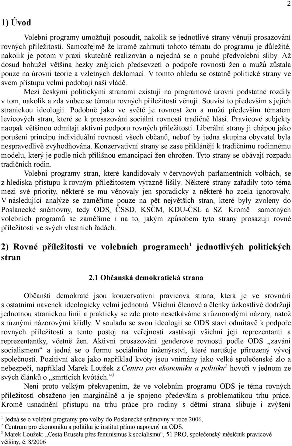 Až dosud bohužel většina hezky znějících předsevzetí o podpoře rovnosti žen a mužů zůstala pouze na úrovni teorie a vzletných deklamací.