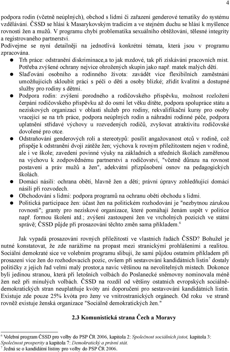 Podívejme se nyní detailněji na jednotlivá konkrétní témata, která jsou v programu zpracována. Trh práce: odstranění diskriminace,a to jak mzdové, tak při získávání pracovních míst.