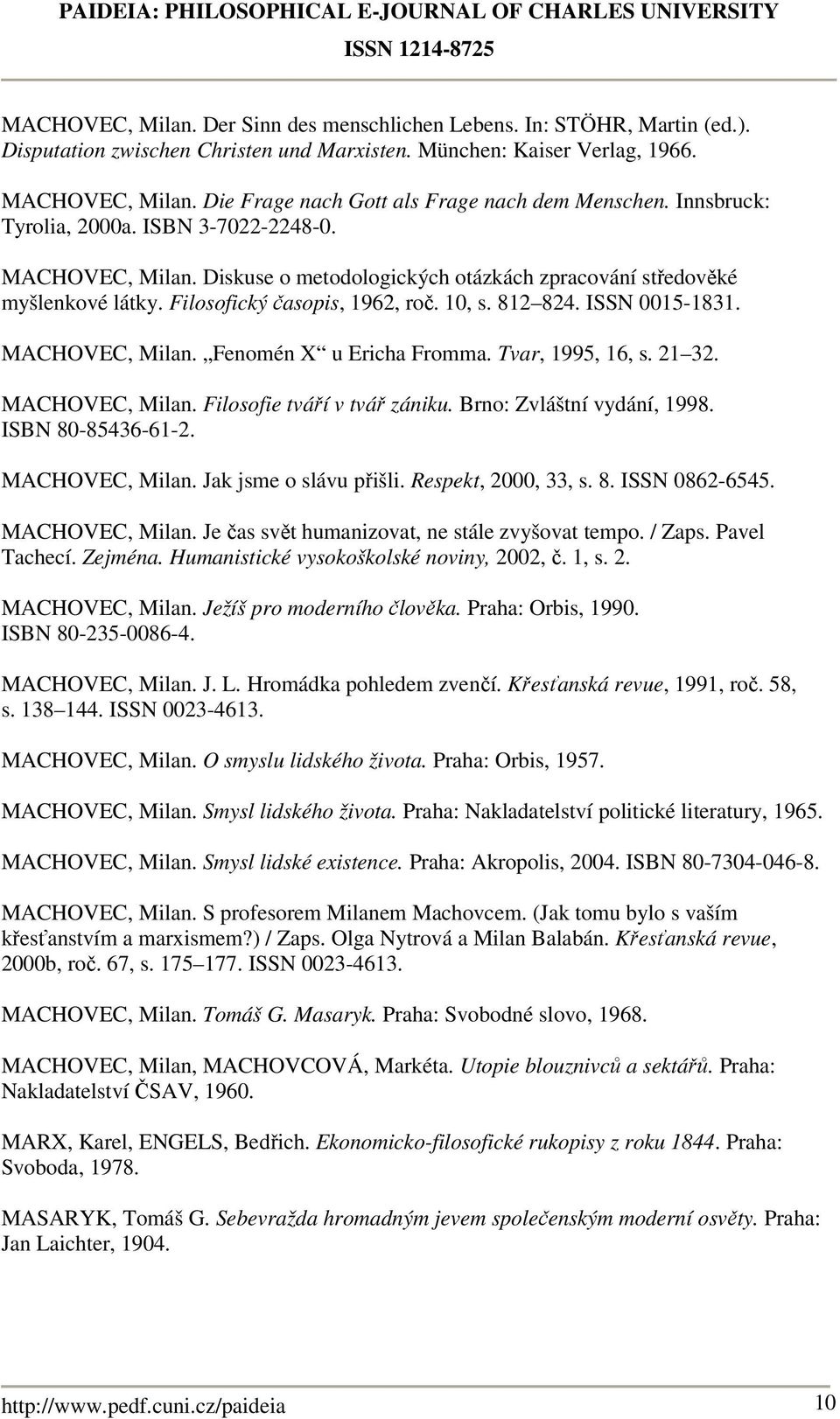 Filosofický časopis, 1962, roč. 10, s. 812 824. ISSN 0015-1831. MACHOVEC, Milan. Fenomén X u Ericha Fromma. Tvar, 1995, 16, s. 21 32. MACHOVEC, Milan. Filosofie tváří v tvář zániku.