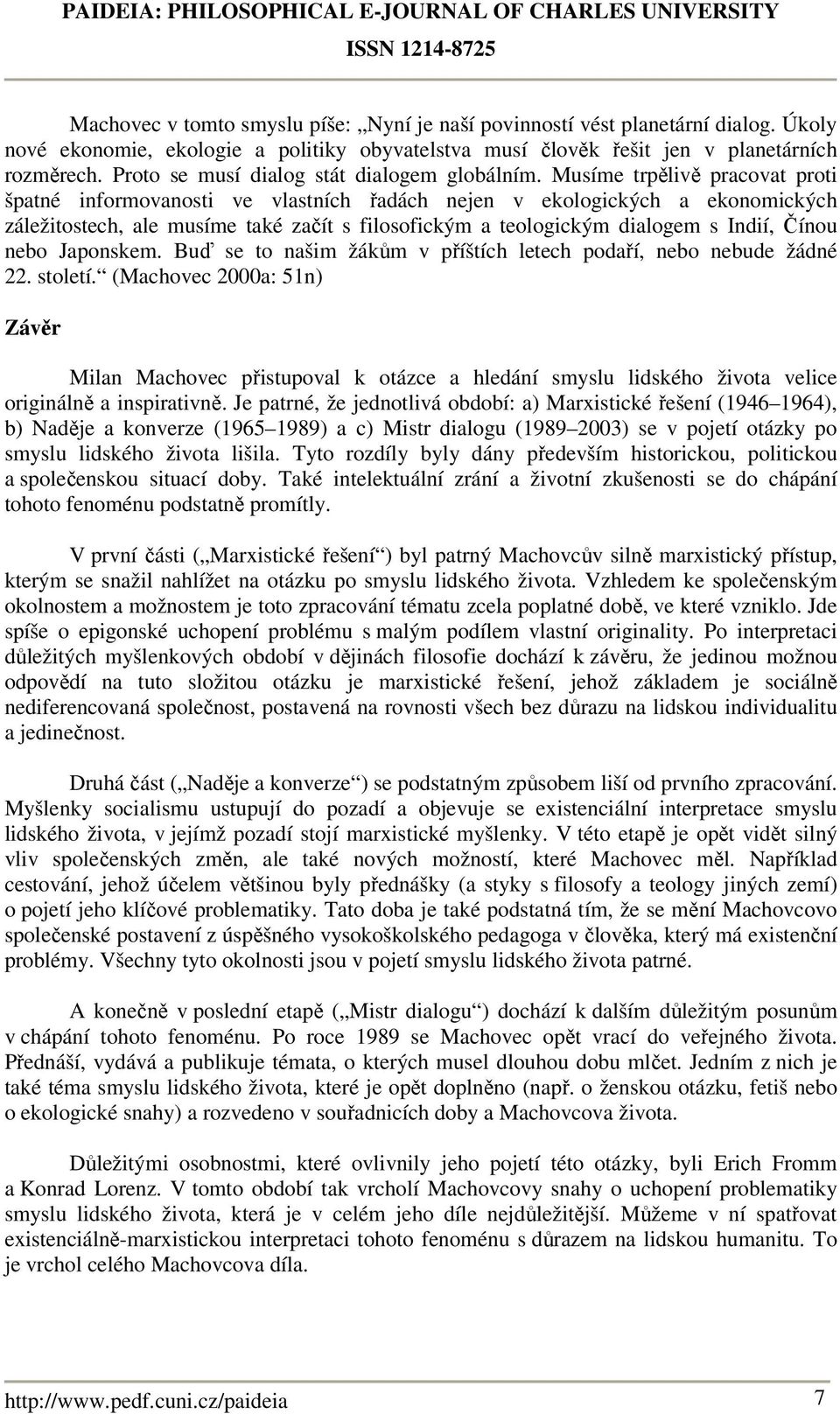 Musíme trpělivě pracovat proti špatné informovanosti ve vlastních řadách nejen v ekologických a ekonomických záležitostech, ale musíme také začít s filosofickým a teologickým dialogem s Indií, Čínou