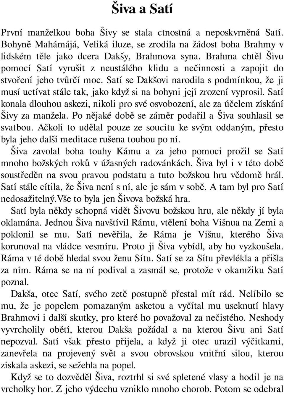 Satí se Dakšovi narodila s podmínkou, že ji musí uctívat stále tak, jako když si na bohyni její zrození vyprosil.