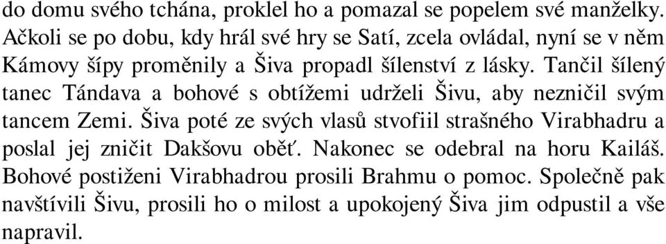 Tančil šílený tanec Tándava a bohové s obtížemi udrželi Šivu, aby nezničil svým tancem Zemi.