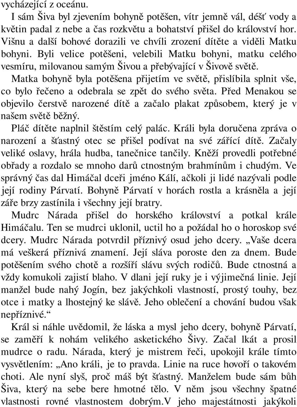 Matka bohyně byla potěšena přijetím ve světě, přislíbila splnit vše, co bylo řečeno a odebrala se zpět do svého světa.