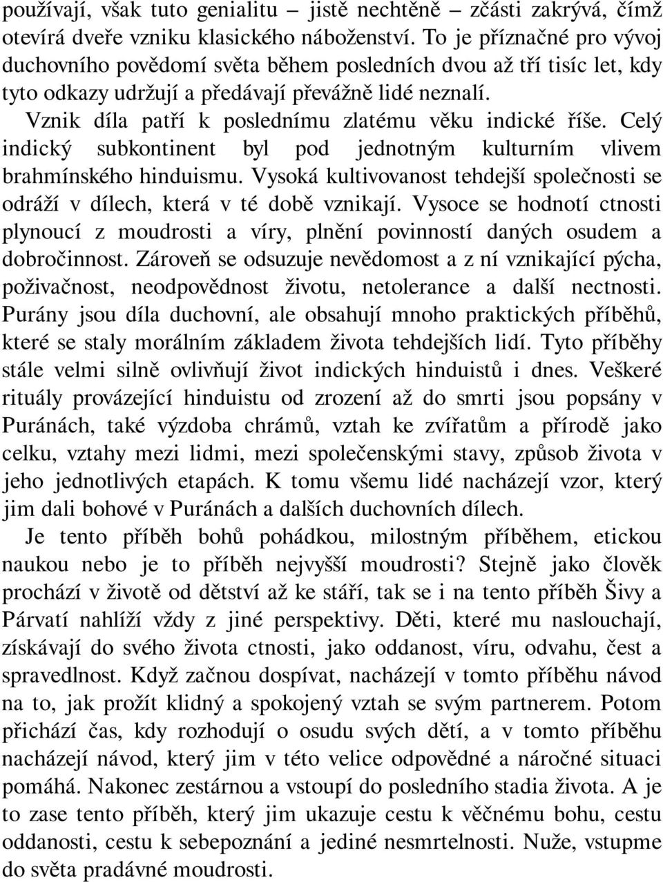 Vznik díla patří k poslednímu zlatému věku indické říše. Celý indický subkontinent byl pod jednotným kulturním vlivem brahmínského hinduismu.