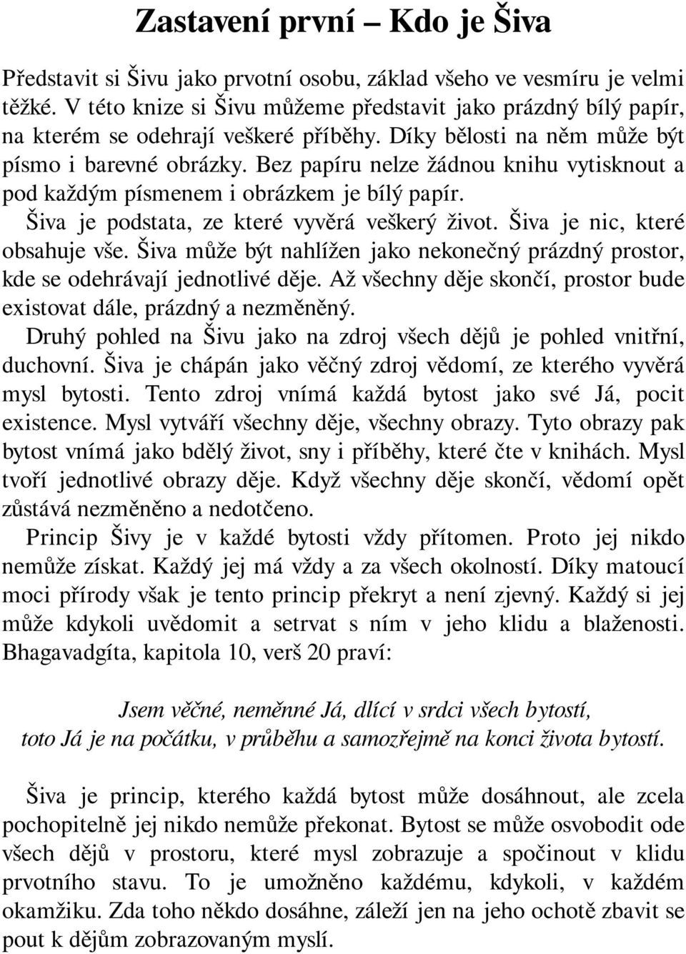 Bez papíru nelze žádnou knihu vytisknout a pod každým písmenem i obrázkem je bílý papír. Šiva je podstata, ze které vyvěrá veškerý život. Šiva je nic, které obsahuje vše.