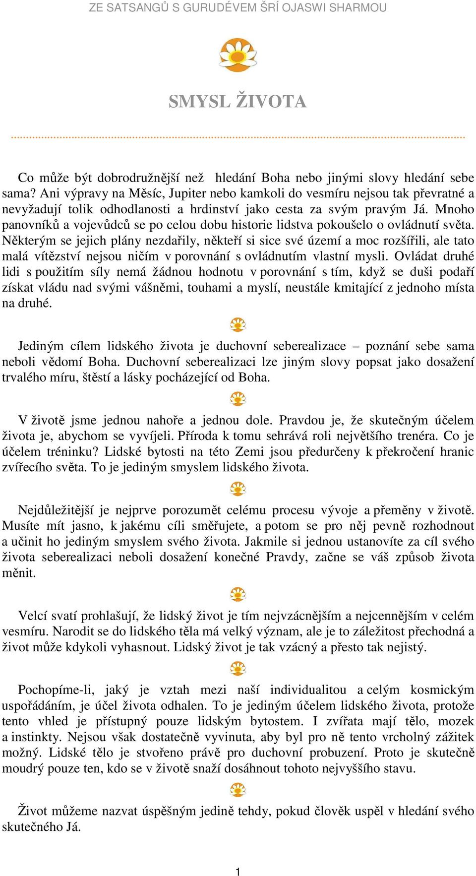 Mnoho panovníků a vojevůdců se po celou dobu historie lidstva pokoušelo o ovládnutí světa.