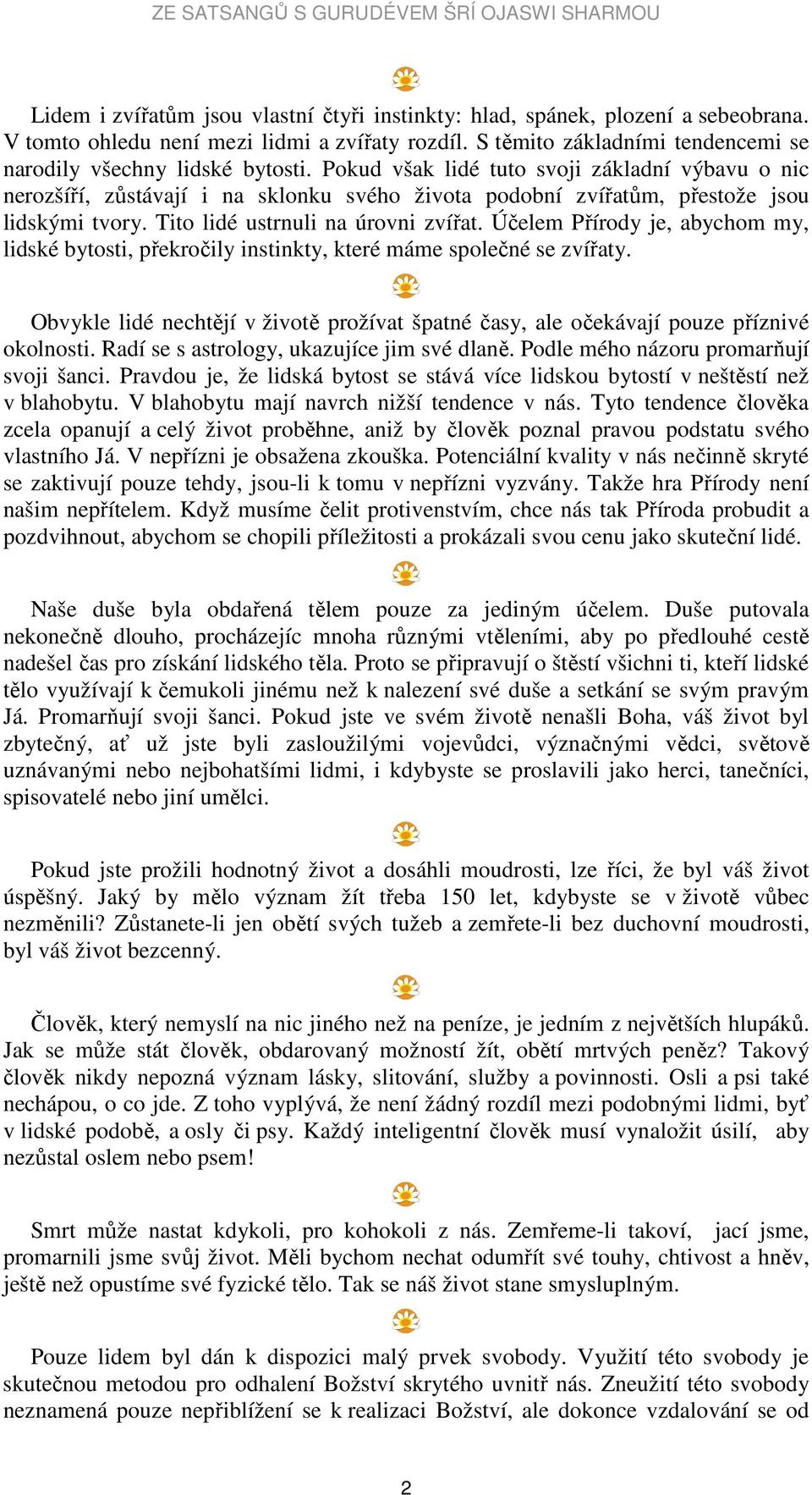 Účelem Přírody je, abychom my, lidské bytosti, překročily instinkty, které máme společné se zvířaty. Obvykle lidé nechtějí v životě prožívat špatné časy, ale očekávají pouze příznivé okolnosti.