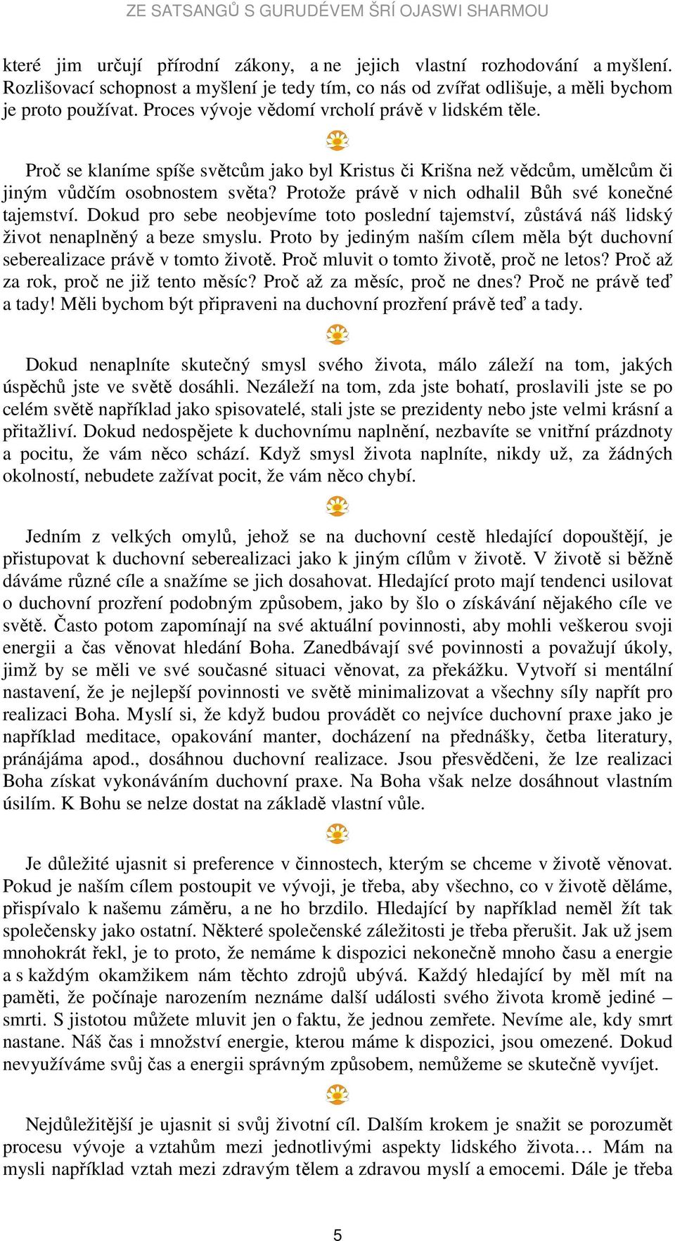 Protože právě v nich odhalil Bůh své konečné tajemství. Dokud pro sebe neobjevíme toto poslední tajemství, zůstává náš lidský život nenaplněný a beze smyslu.