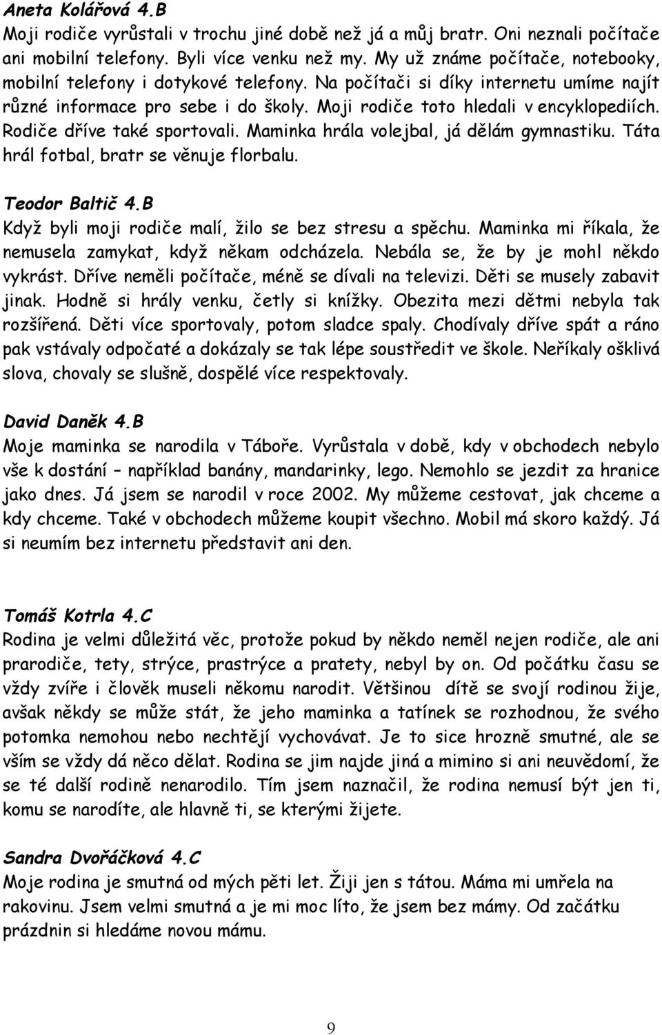 Rodiče dříve také sportovali. Maminka hrála volejbal, já dělám gymnastiku. Táta hrál fotbal, bratr se věnuje florbalu. Teodor Baltič 4.B Když byli moji rodiče malí, žilo se bez stresu a spěchu.