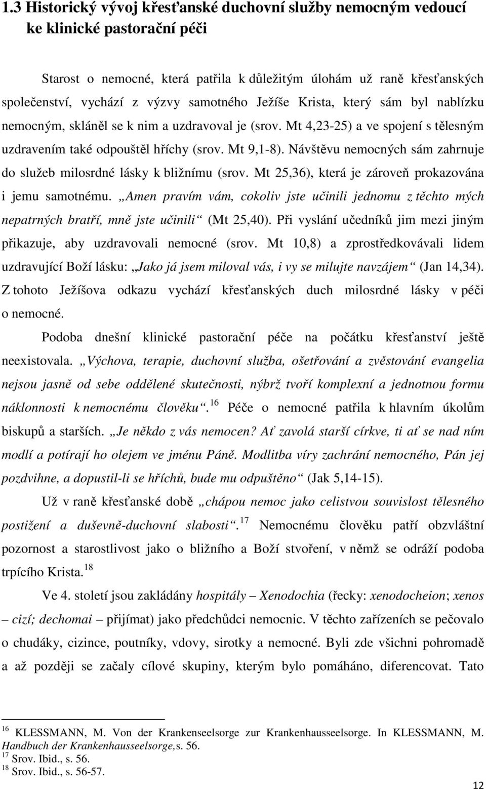 Návštěvu nemocných sám zahrnuje do služeb milosrdné lásky k bližnímu (srov. Mt 25,36), která je zároveň prokazována i jemu samotnému.