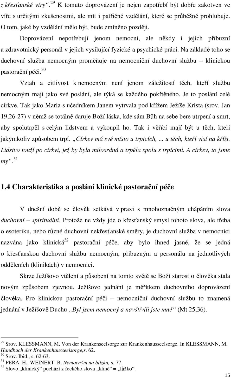 Na základě toho se duchovní služba nemocným proměňuje na nemocniční duchovní službu klinickou pastorační péči.