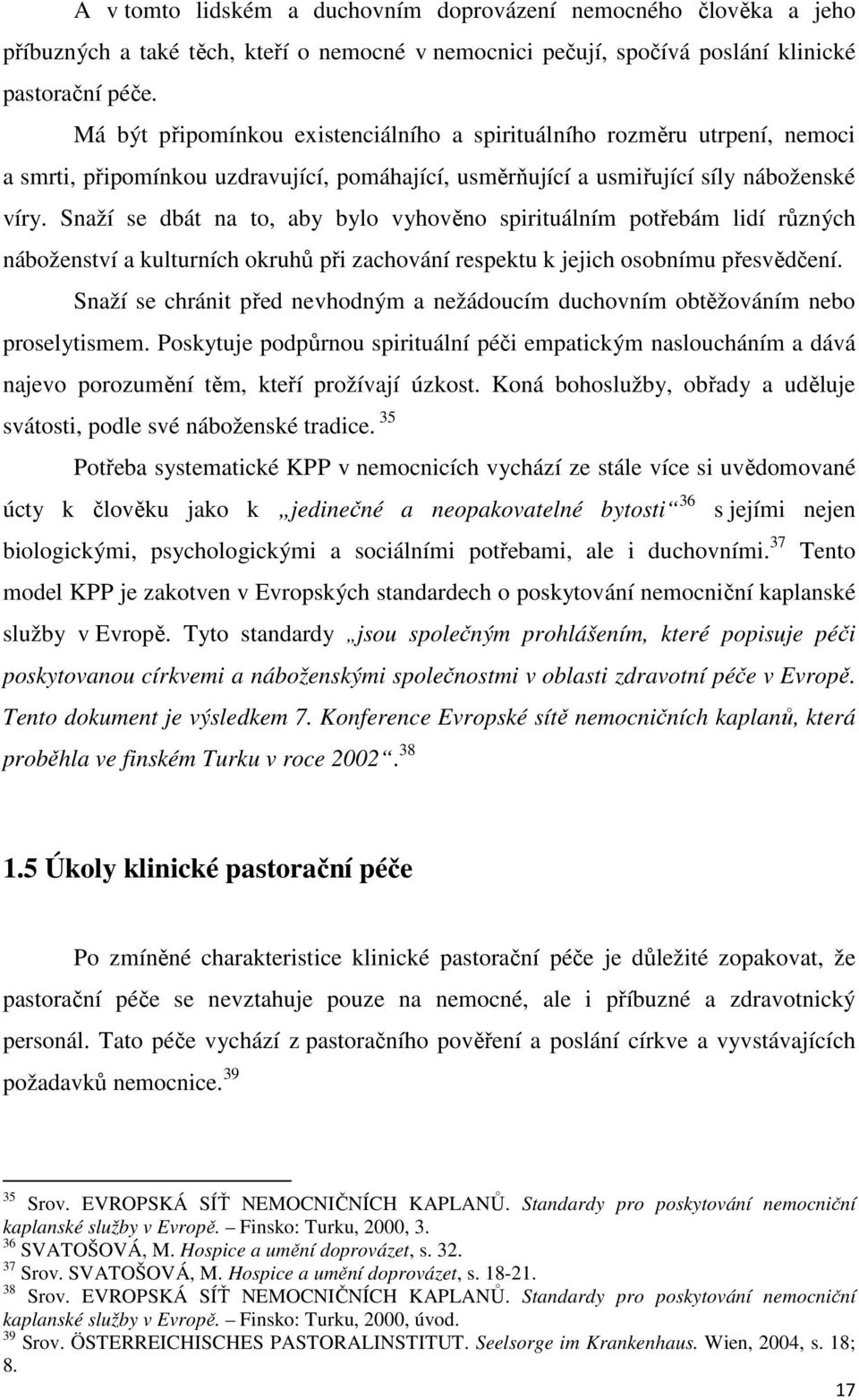 Snaží se dbát na to, aby bylo vyhověno spirituálním potřebám lidí různých náboženství a kulturních okruhů při zachování respektu k jejich osobnímu přesvědčení.