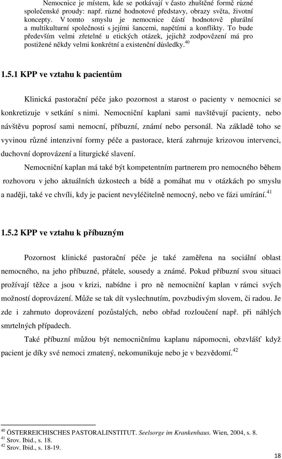 To bude především velmi zřetelné u etických otázek, jejichž zodpovězení má pro postižené někdy velmi konkrétní a existenční důsledky. 40 1.5.