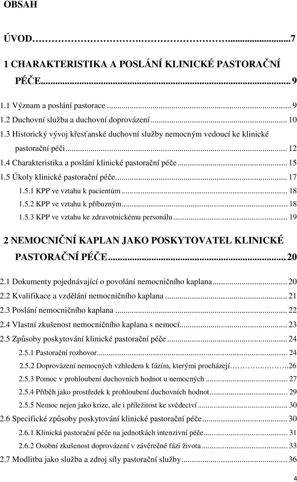 5.1 KPP ve vztahu k pacientům... 18 1.5.2 KPP ve vztahu k příbuzným... 18 1.5.3 KPP ve vztahu ke zdravotnickému personálu... 19 2 NEMOCNIČNÍ KAPLAN JAKO POSKYTOVATEL KLINICKÉ PASTORAČNÍ PÉČE... 20 2.