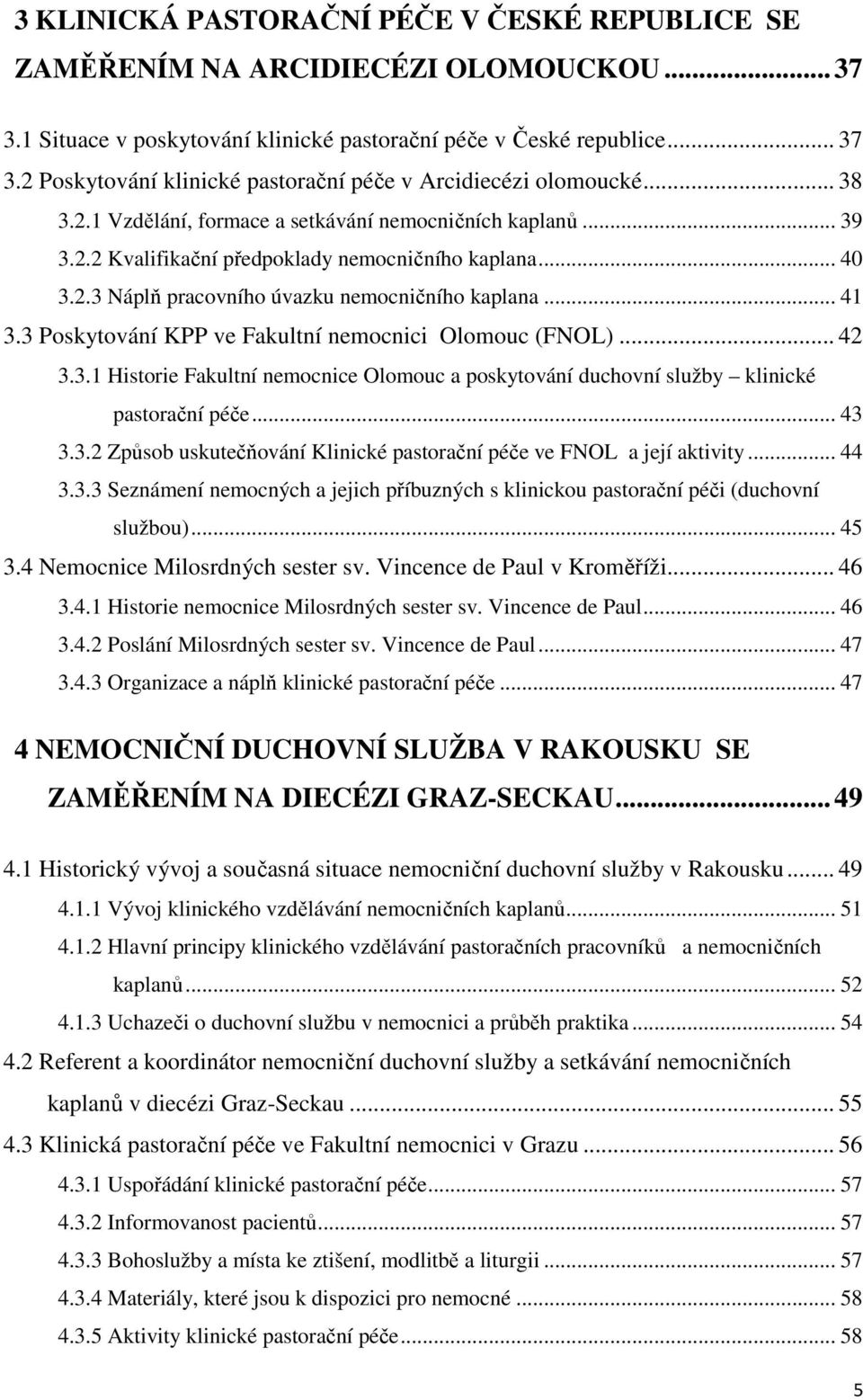 3 Poskytování KPP ve Fakultní nemocnici Olomouc (FNOL)... 42 3.3.1 Historie Fakultní nemocnice Olomouc a poskytování duchovní služby klinické pastorační péče... 43 3.3.2 Způsob uskutečňování Klinické pastorační péče ve FNOL a její aktivity.