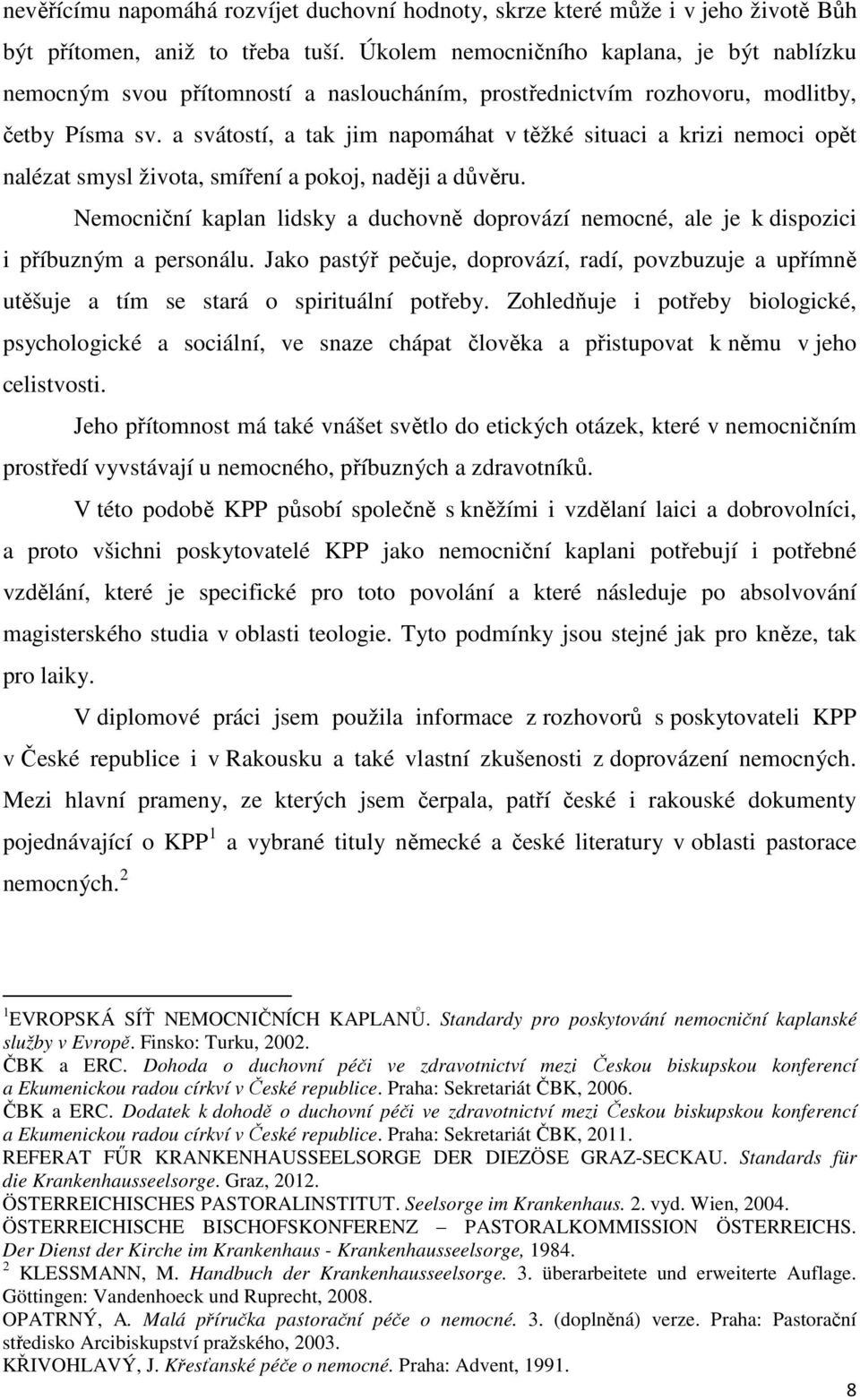 a svátostí, a tak jim napomáhat v těžké situaci a krizi nemoci opět nalézat smysl života, smíření a pokoj, naději a důvěru.