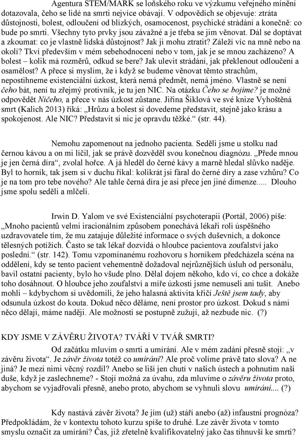 Dál se doptávat a zkoumat: co je vlastně lidská důstojnost? Jak ji mohu ztratit? Záleží víc na mně nebo na okolí? Tkví především v mém sebehodnocení nebo v tom, jak je se mnou zacházeno?