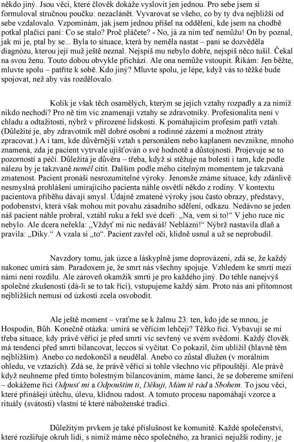 .. Byla to situace, která by neměla nastat paní se dozvěděla diagnózu, kterou její muž ještě neznal. Nejspíš mu nebylo dobře, nejspíš něco tušil. Čekal na svou ženu. Touto dobou obvykle přichází.