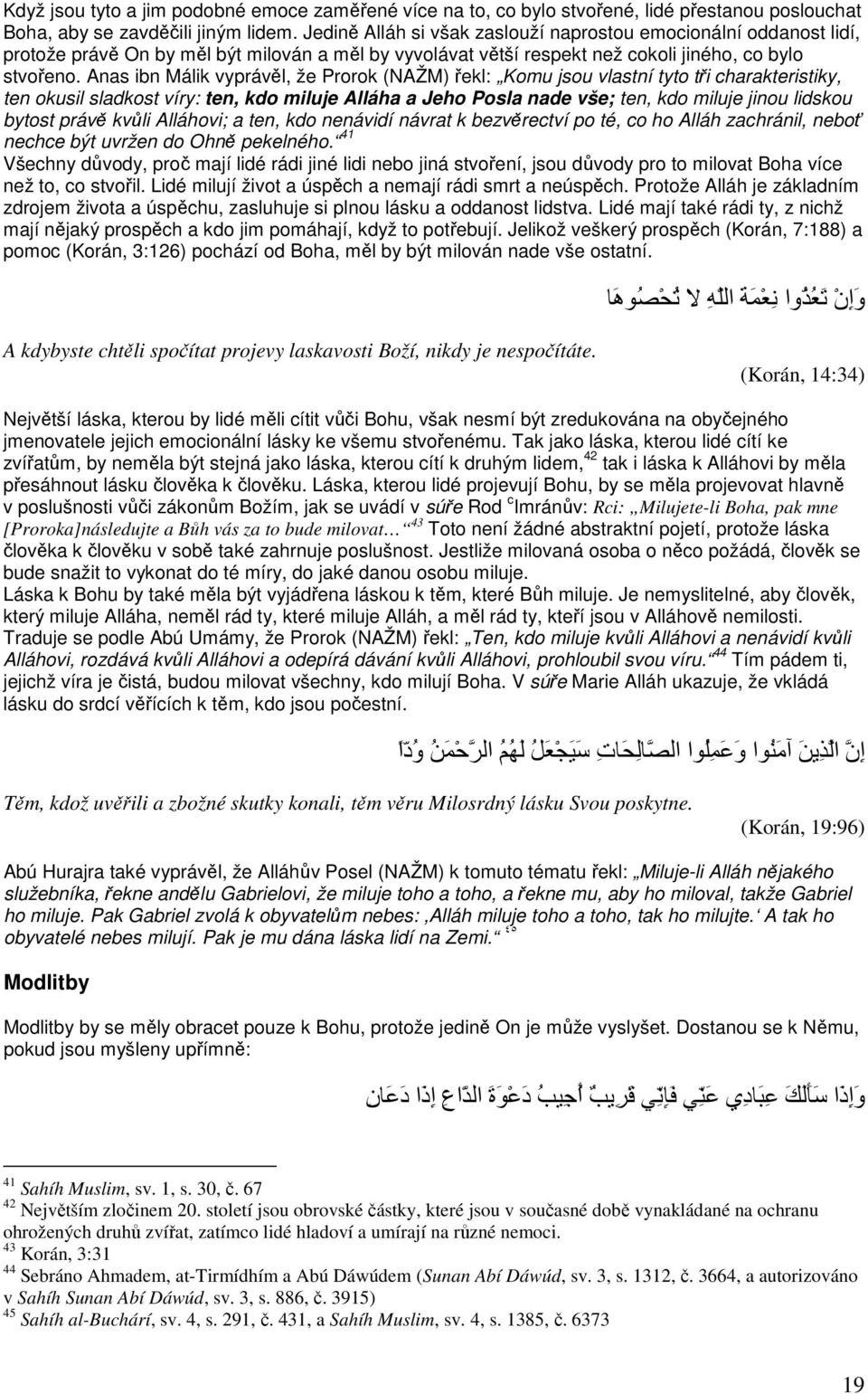 Anas ibn Málik vyprávěl, že Prorok (NAŽM) řekl: Komu jsou vlastní tyto tři charakteristiky, ten okusil sladkost víry: ten, kdo miluje Alláha a Jeho Posla nade vše; ten, kdo miluje jinou lidskou