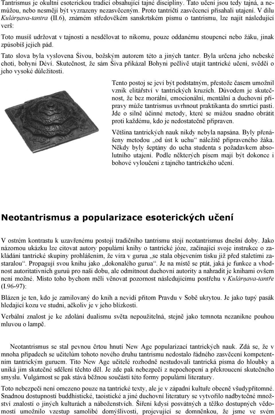 6), známém středověkém sanskrtském písmu o tantrismu, lze najít následující verš: Toto musíš udržovat v tajnosti a nesdělovat to nikomu, pouze oddanému stoupenci nebo žáku, jinak způsobíš jejich pád.