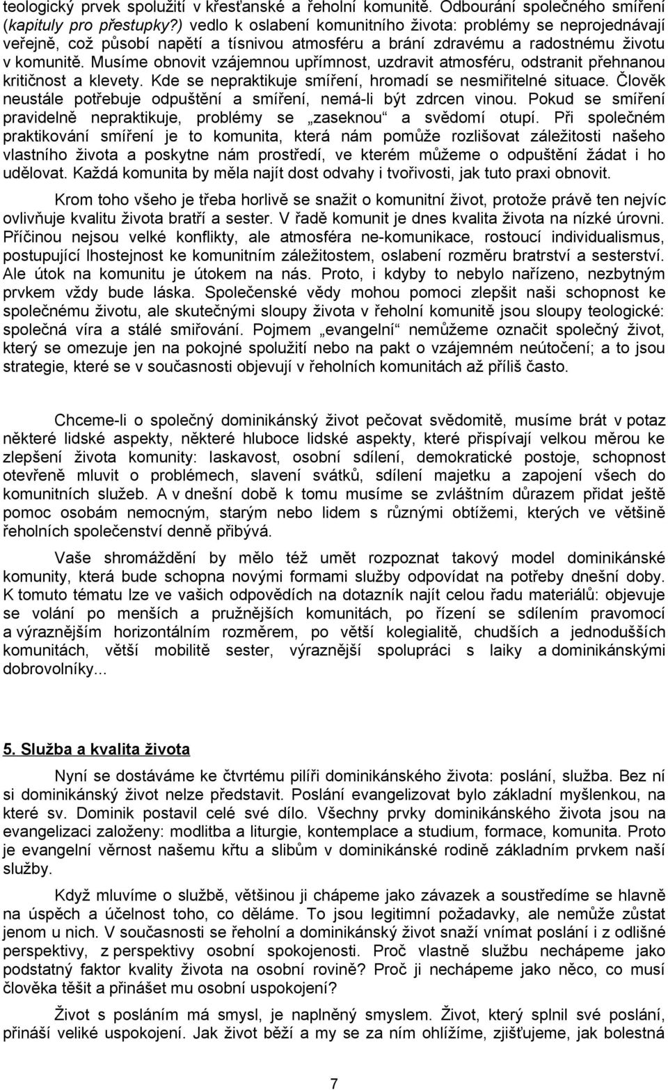 Musíme obnovit vzájemnou upřímnost, uzdravit atmosféru, odstranit přehnanou kritičnost a klevety. Kde se nepraktikuje smíření, hromadí se nesmiřitelné situace.