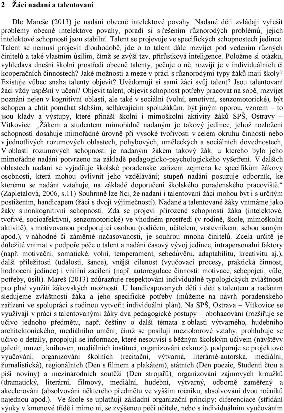 Talent se projevuje ve specifických schopnostech jedince. Talent se nemusí projevit dlouhodobě, jde o to talent dále rozvíjet pod vedením různých činitelů a také vlastním úsilím, čímž se zvýší tzv.