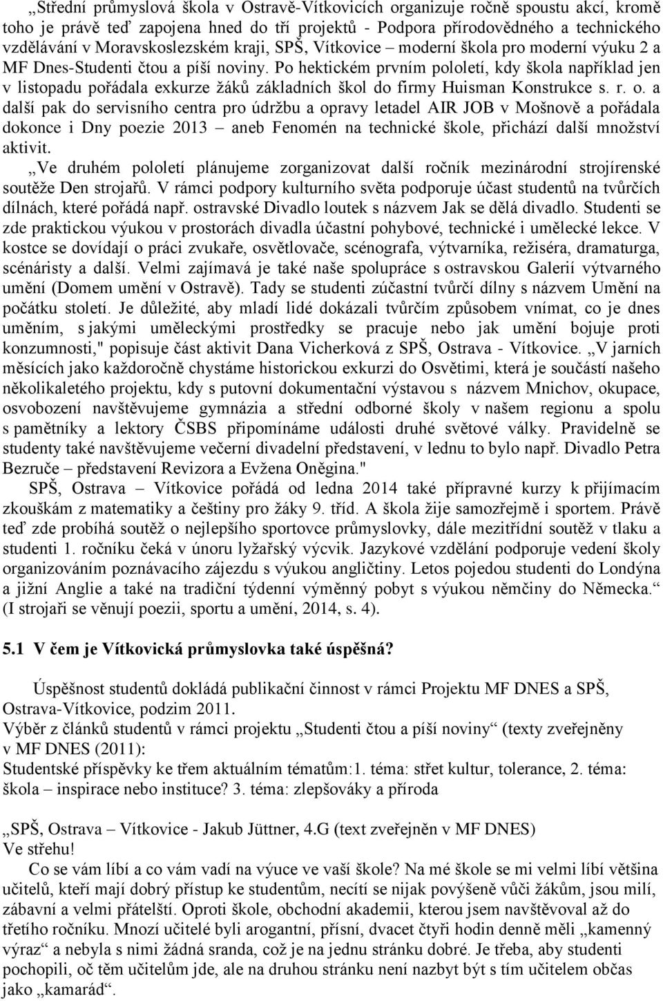 Po hektickém prvním pololetí, kdy škola například jen v listopadu pořádala exkurze žáků základních škol do firmy Huisman Konstrukce s. r. o.