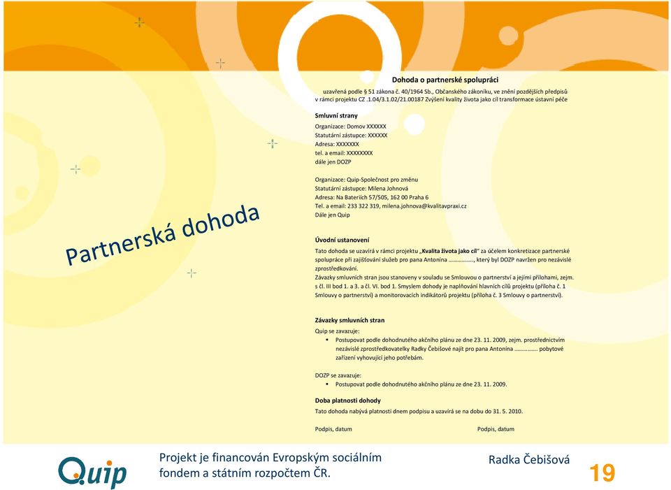 a email: XXXXXXXX dále jen DOZP Organizace: Quip-Společnost pro změnu Statutární zástupce: Milena Johnová Adresa: Na Bateriích 57/505, 162 00 Praha 6 Tel. a email: 233 322 319, milena.