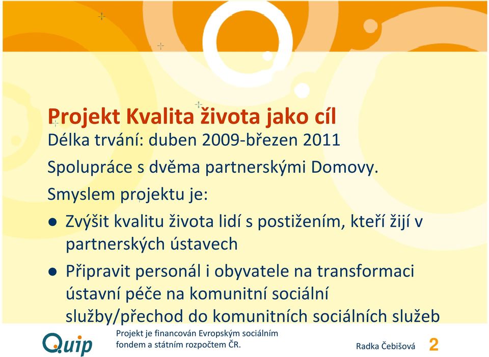 Smyslem projektu je: Zvýšit kvalitu života lidí s postižením, kteří žijí v