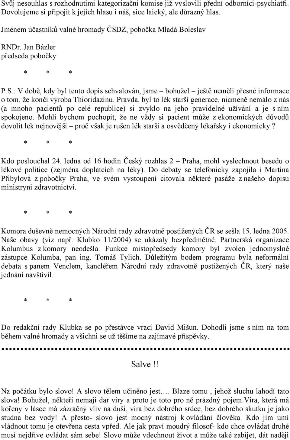 Pravda, byl to lék starší generace, nicméně nemálo z nás (a mnoho pacientů po celé republice) si zvyklo na jeho pravidelné užívání a je s ním spokojeno.