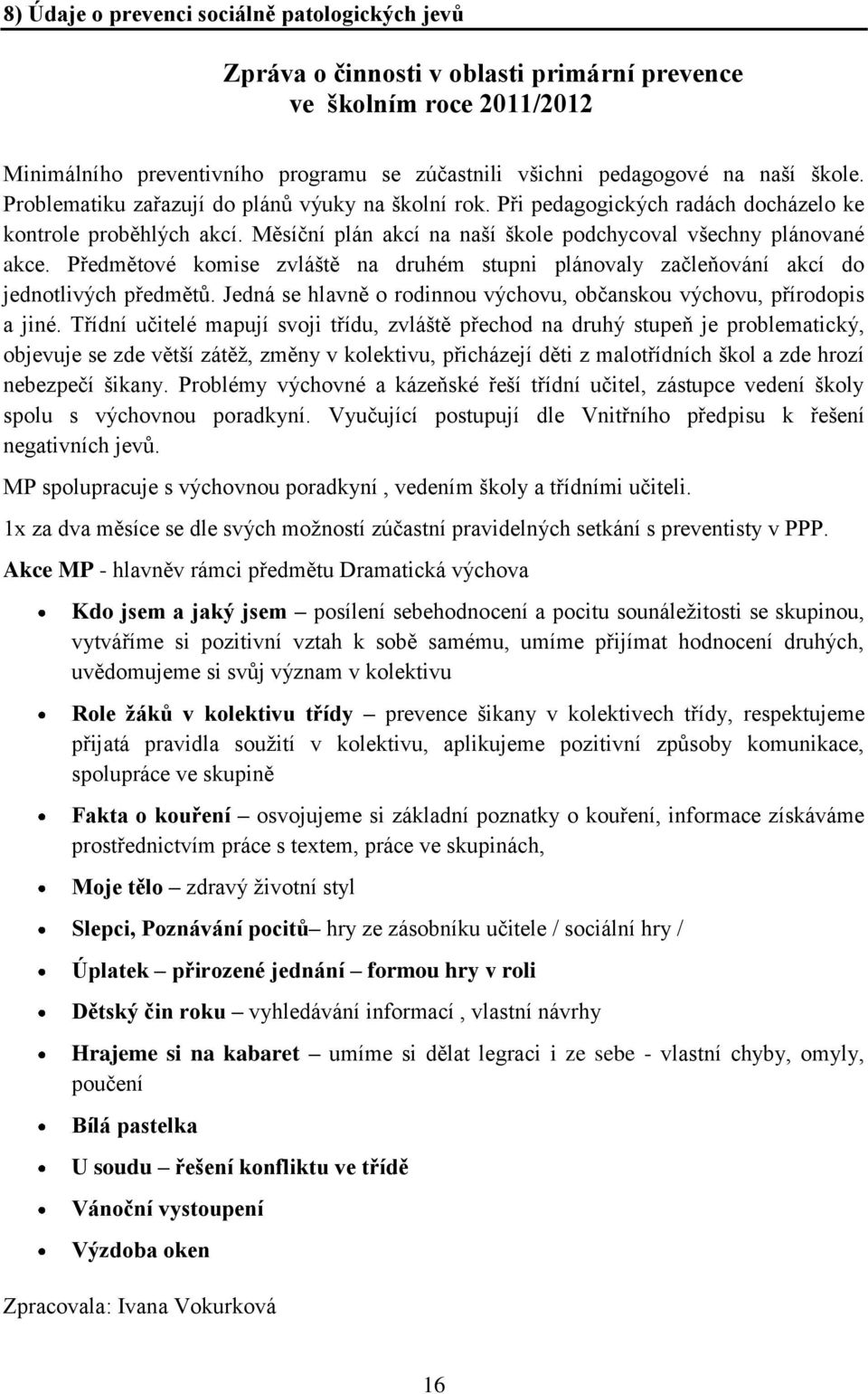 Předmětové komise zvláště na druhém stupni plánovaly začleňování akcí do jednotlivých předmětů. Jedná se hlavně o rodinnou výchovu, občanskou výchovu, přírodopis a jiné.