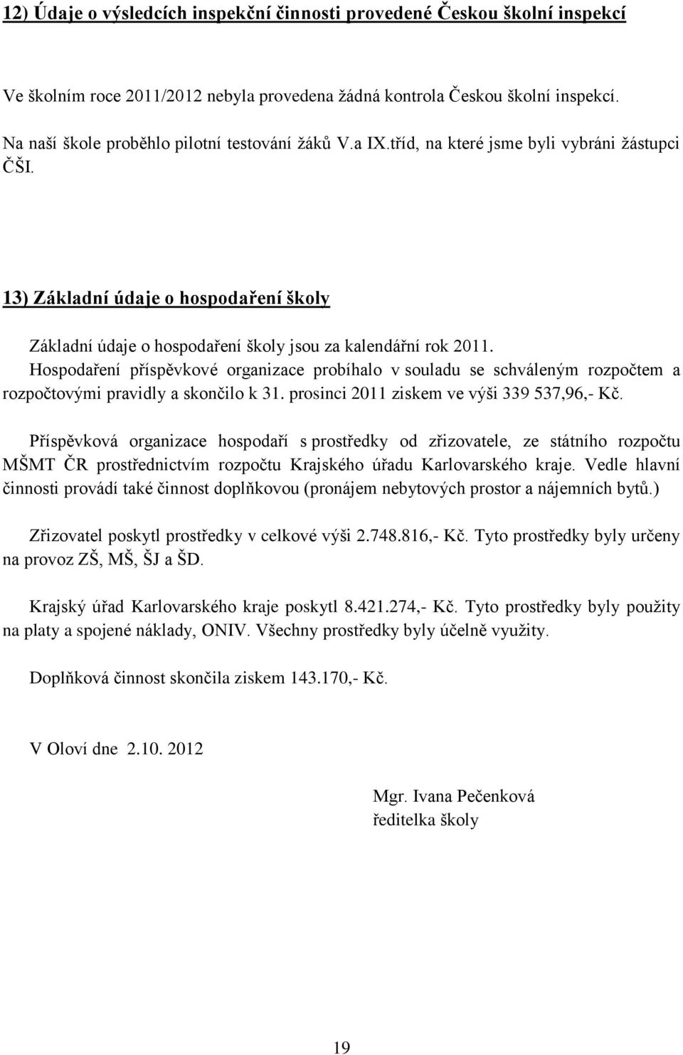 13) Základní údaje o hospodaření školy Základní údaje o hospodaření školy jsou za kalendářní rok 2011.