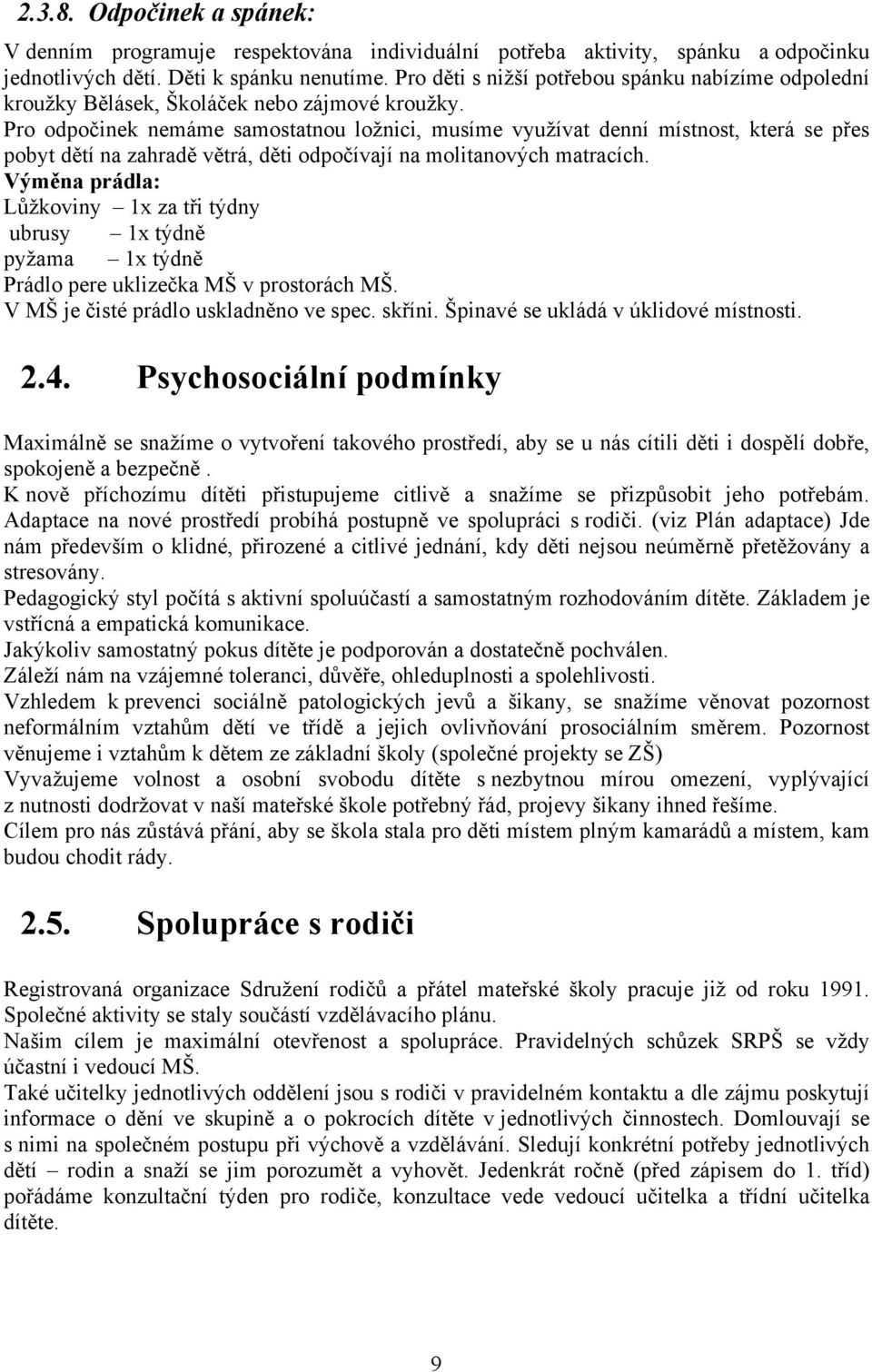 Pro odpočinek nemáme samostatnou ložnici, musíme využívat denní místnost, která se přes pobyt dětí na zahradě větrá, děti odpočívají na molitanových matracích.