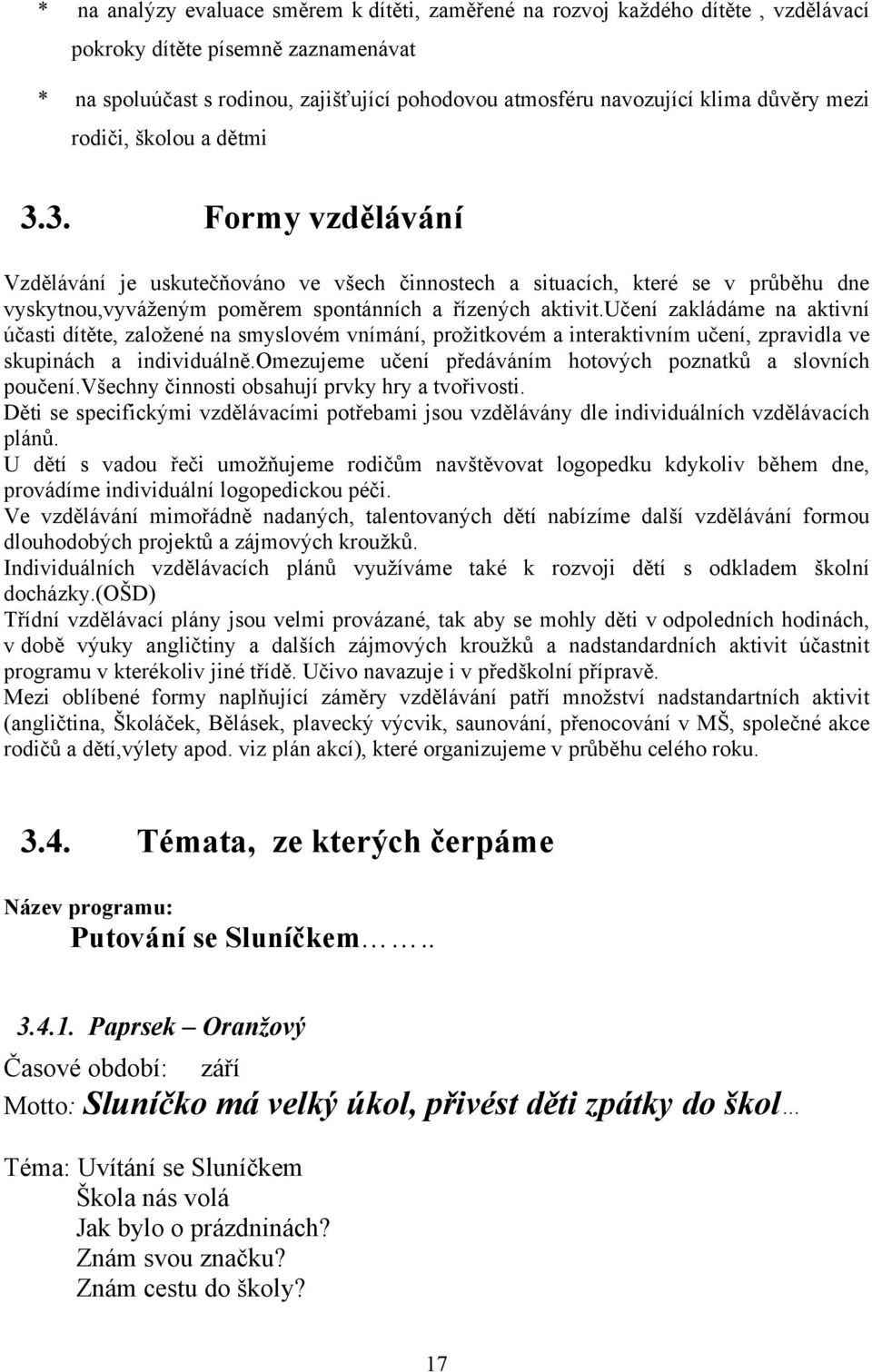 učení zakládáme na aktivní účasti dítěte, založené na smyslovém vnímání, prožitkovém a interaktivním učení, zpravidla ve skupinách a individuálně.