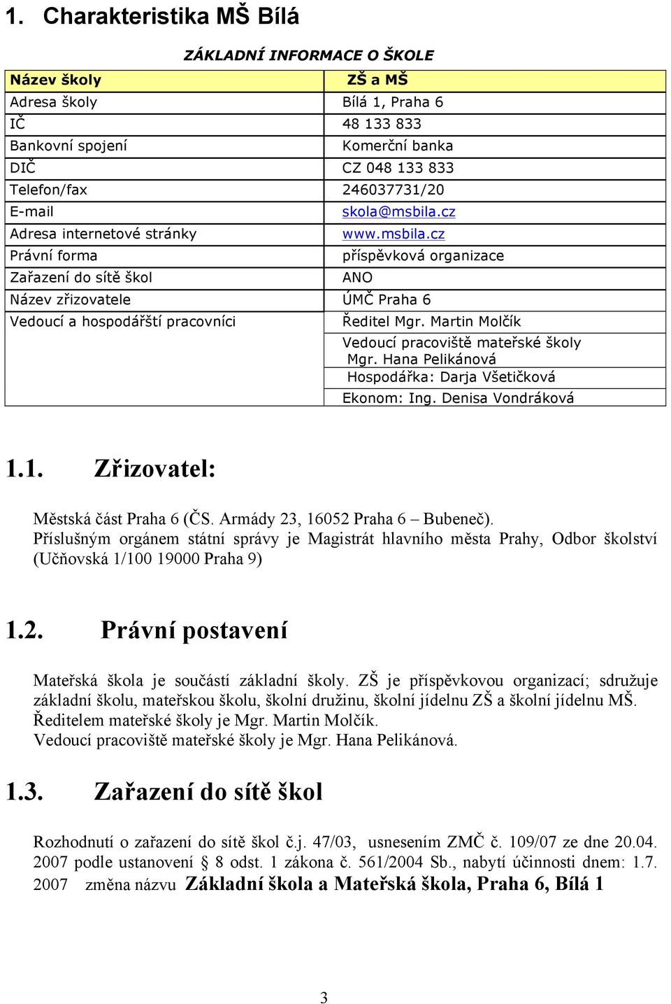 Martin Molčík Vedoucí pracoviště mateřské školy Mgr. Hana Pelikánová Hospodářka: Darja Všetičková Ekonom: Ing. Denisa Vondráková 1.1. Zřizovatel: Městská část Praha 6 (ČS.