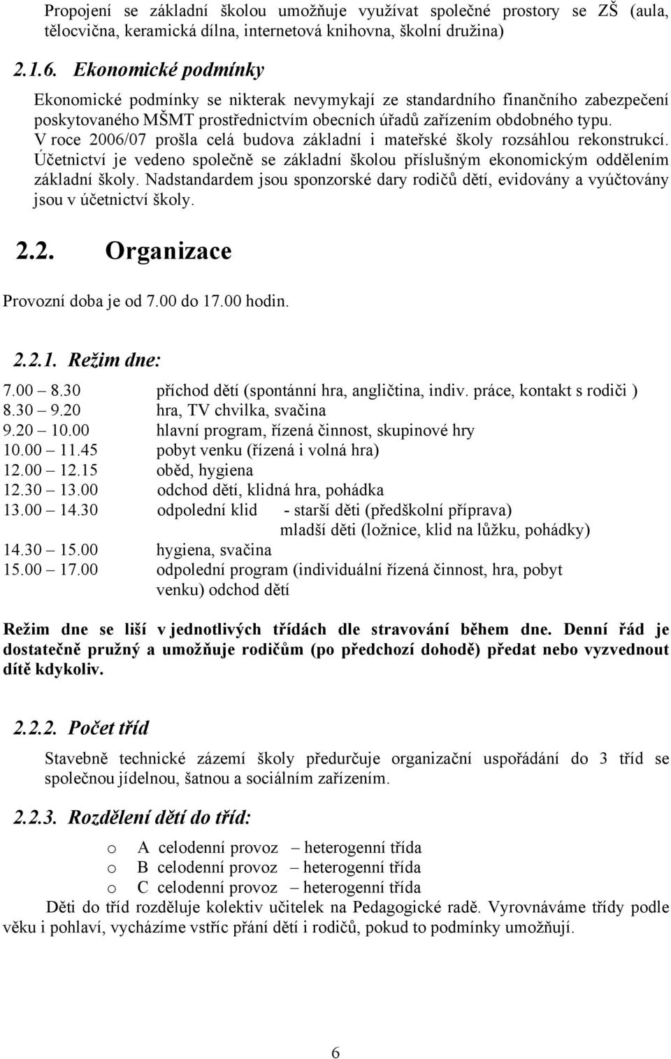 V roce 2006/07 prošla celá budova základní i mateřské školy rozsáhlou rekonstrukcí. Účetnictví je vedeno společně se základní školou příslušným ekonomickým oddělením základní školy.