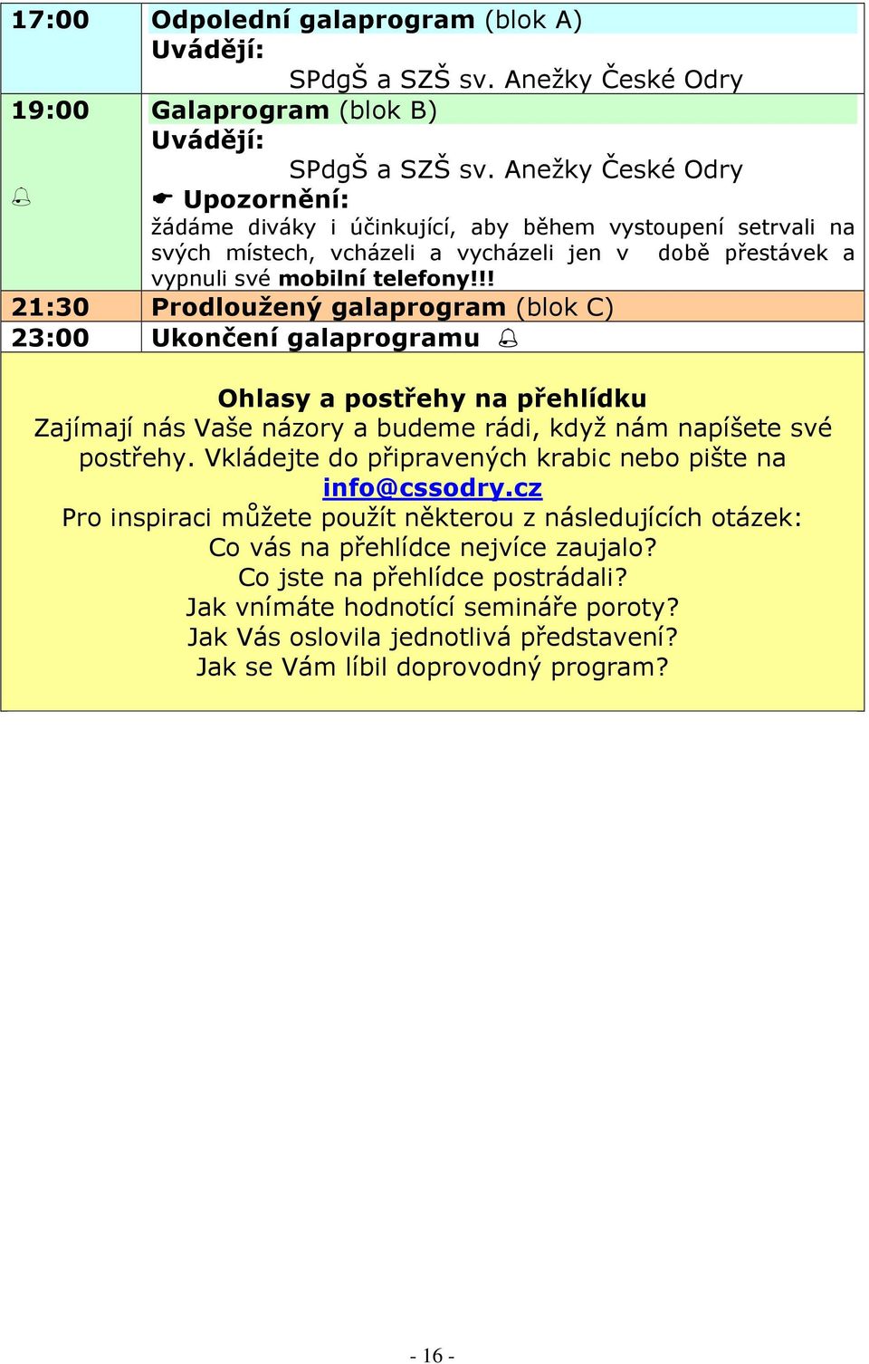 !! 21:30 Prodloužený galaprogram (blok C) 23:00 Ukončení galaprogramu Ohlasy a postřehy na přehlídku Zajímají nás Vaše názory a budeme rádi, když nám napíšete své postřehy.