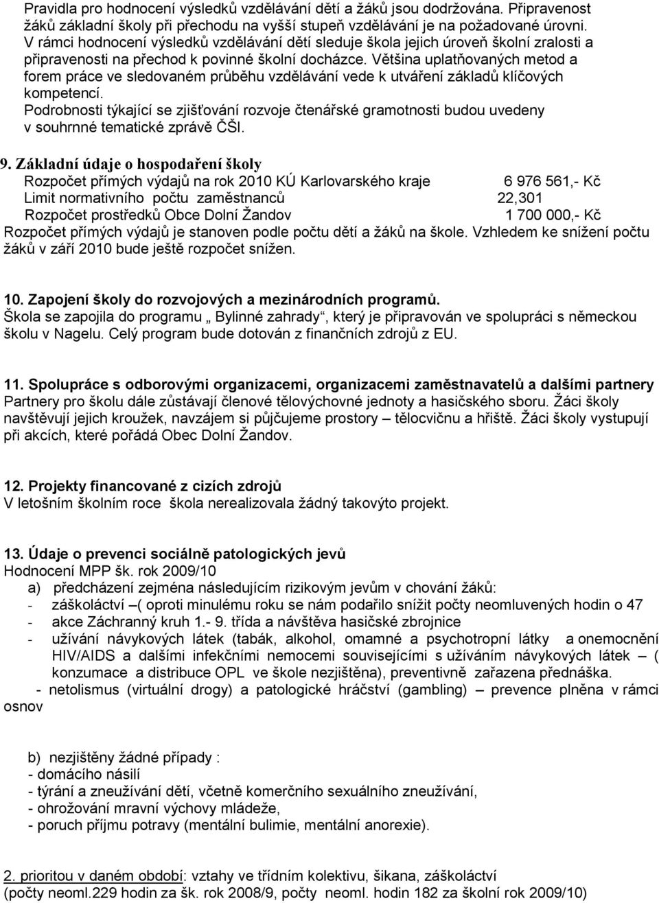 Většina uplatňovaných metod a forem práce ve sledovaném průběhu vzdělávání vede k utváření základů klíčových kompetencí.