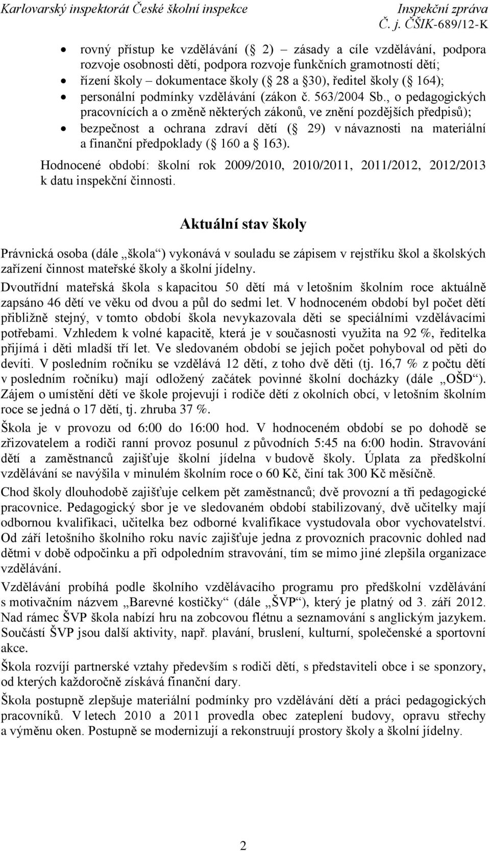 , o pedagogických pracovnících a o změně některých zákonů, ve znění pozdějších předpisů); bezpečnost a ochrana zdraví dětí ( 29) v návaznosti na materiální a finanční předpoklady ( 160 a 163).