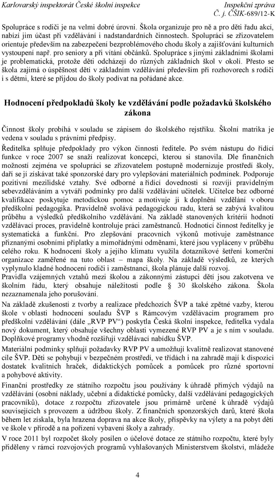 Spolupráce s jinými základními školami je problematická, protože děti odcházejí do různých základních škol v okolí.