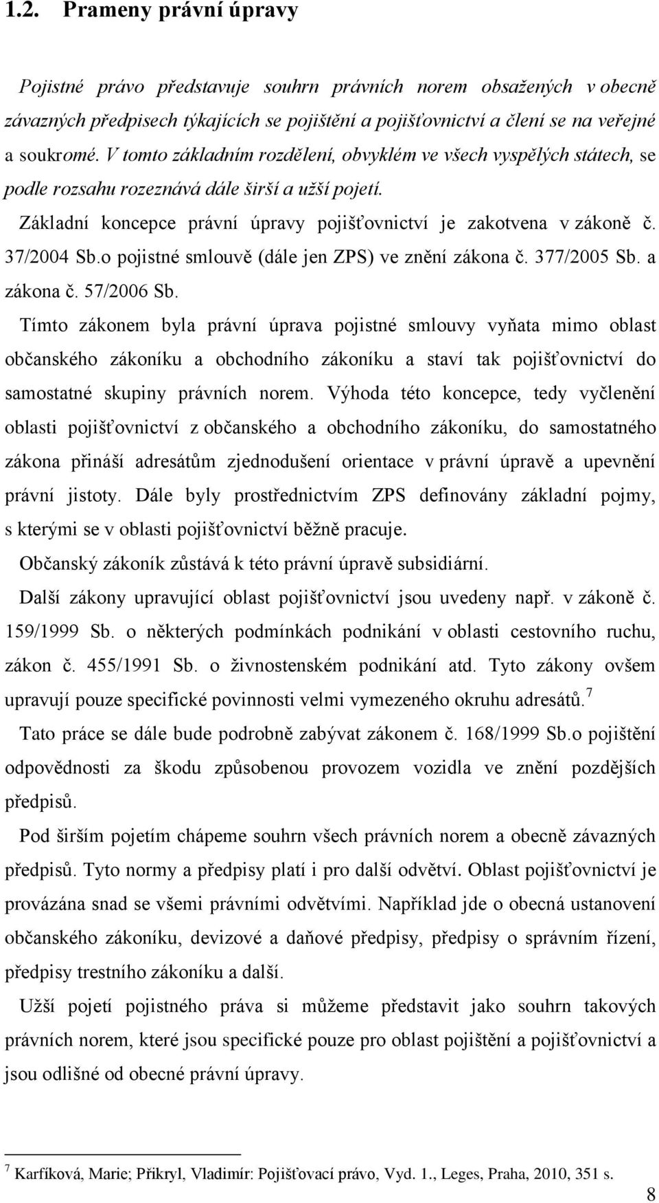 37/2004 Sb.o pojistné smlouvě (dále jen ZPS) ve znění zákona č. 377/2005 Sb. a zákona č. 57/2006 Sb.