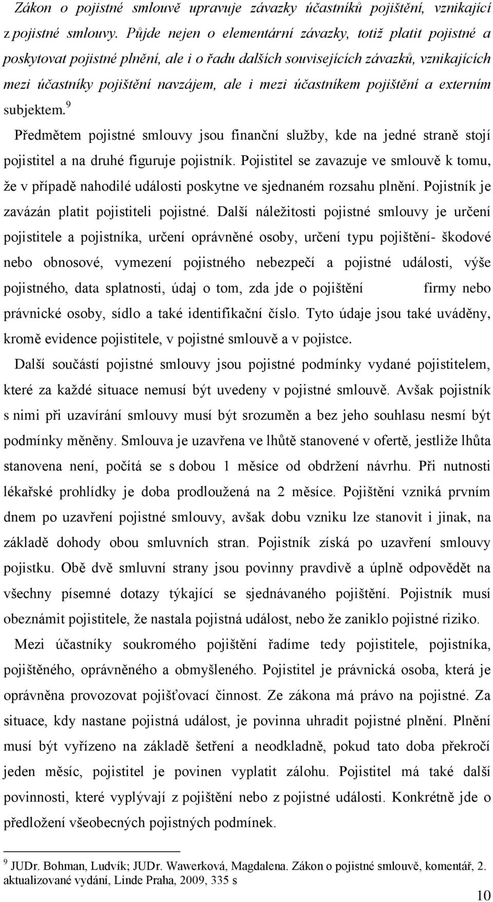 účastníkem pojištění a externím subjektem. 9 Předmětem pojistné smlouvy jsou finanční služby, kde na jedné straně stojí pojistitel a na druhé figuruje pojistník.