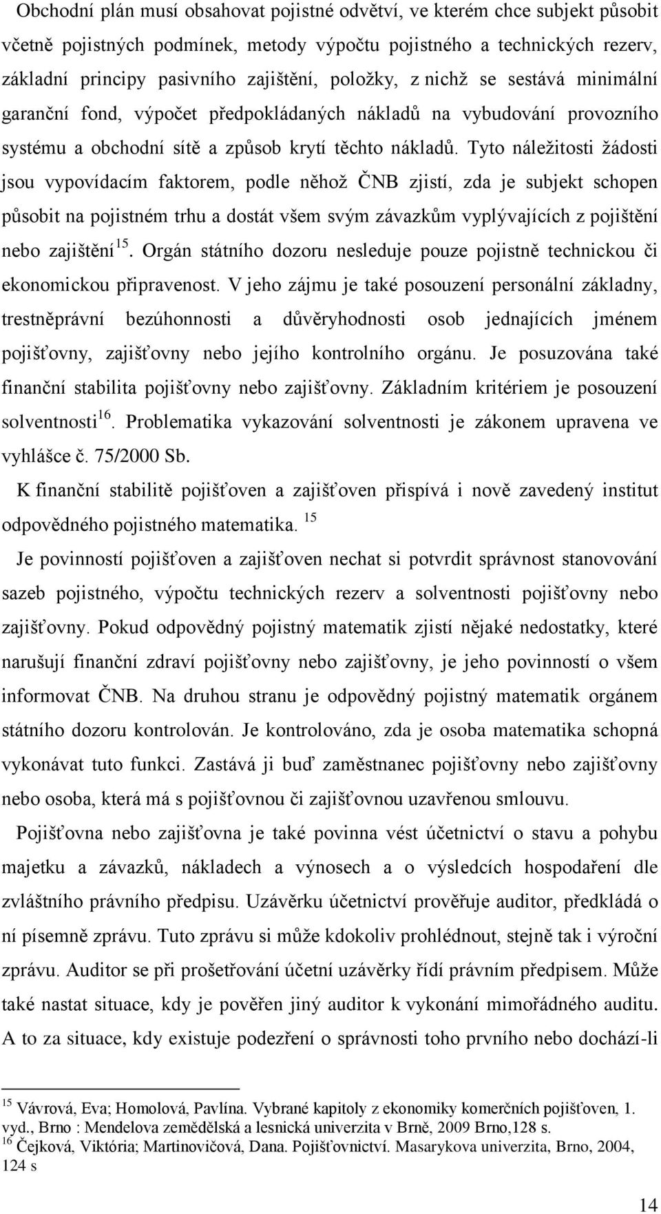 Tyto náležitosti žádosti jsou vypovídacím faktorem, podle něhož ČNB zjistí, zda je subjekt schopen působit na pojistném trhu a dostát všem svým závazkům vyplývajících z pojištění nebo zajištění 15.