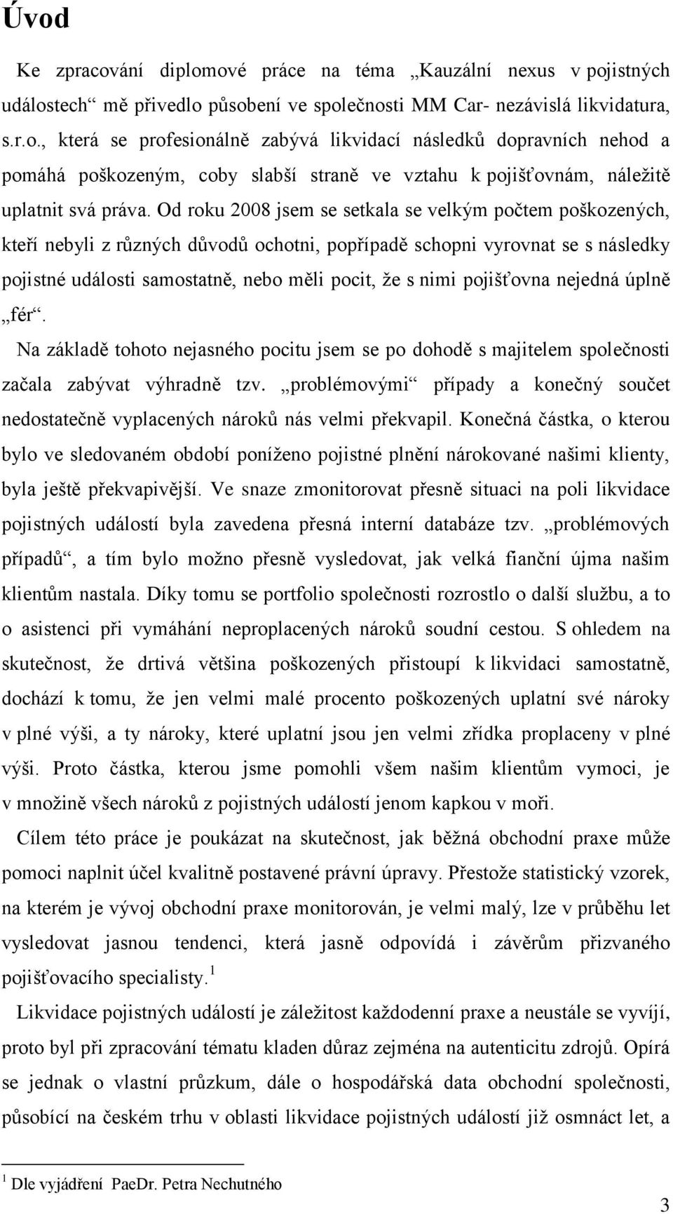 pojišťovna nejedná úplně fér. Na základě tohoto nejasného pocitu jsem se po dohodě s majitelem společnosti začala zabývat výhradně tzv.