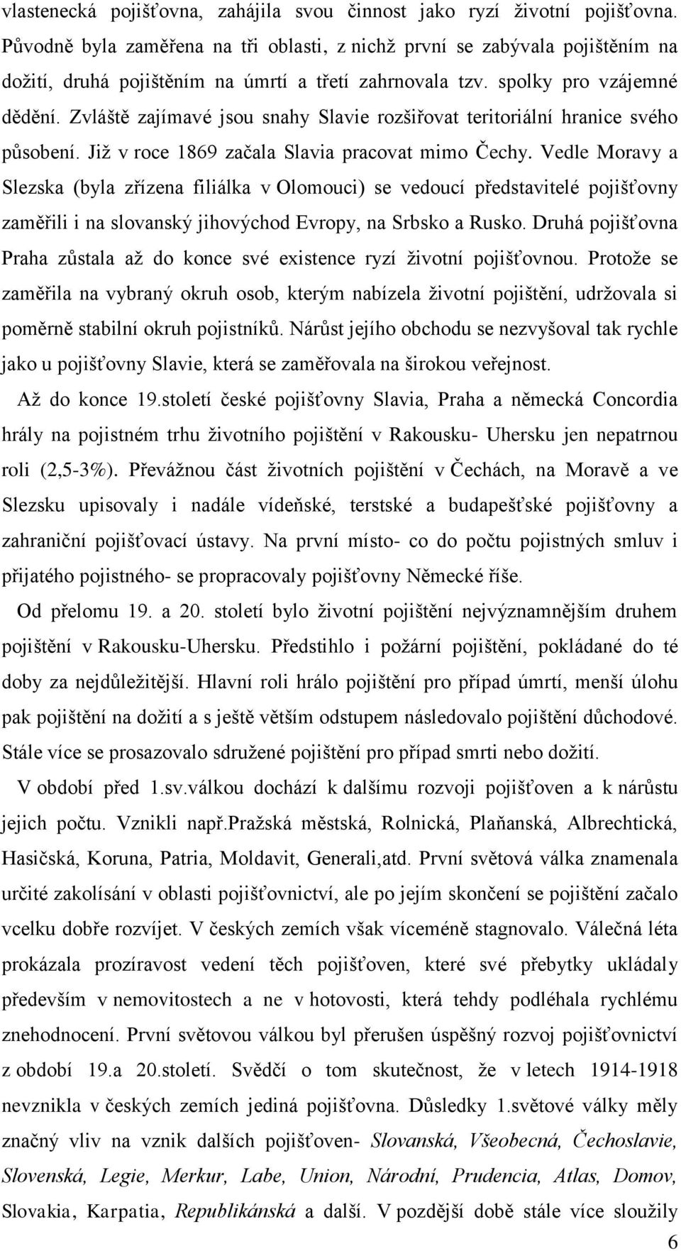 Zvláště zajímavé jsou snahy Slavie rozšiřovat teritoriální hranice svého působení. Již v roce 1869 začala Slavia pracovat mimo Čechy.