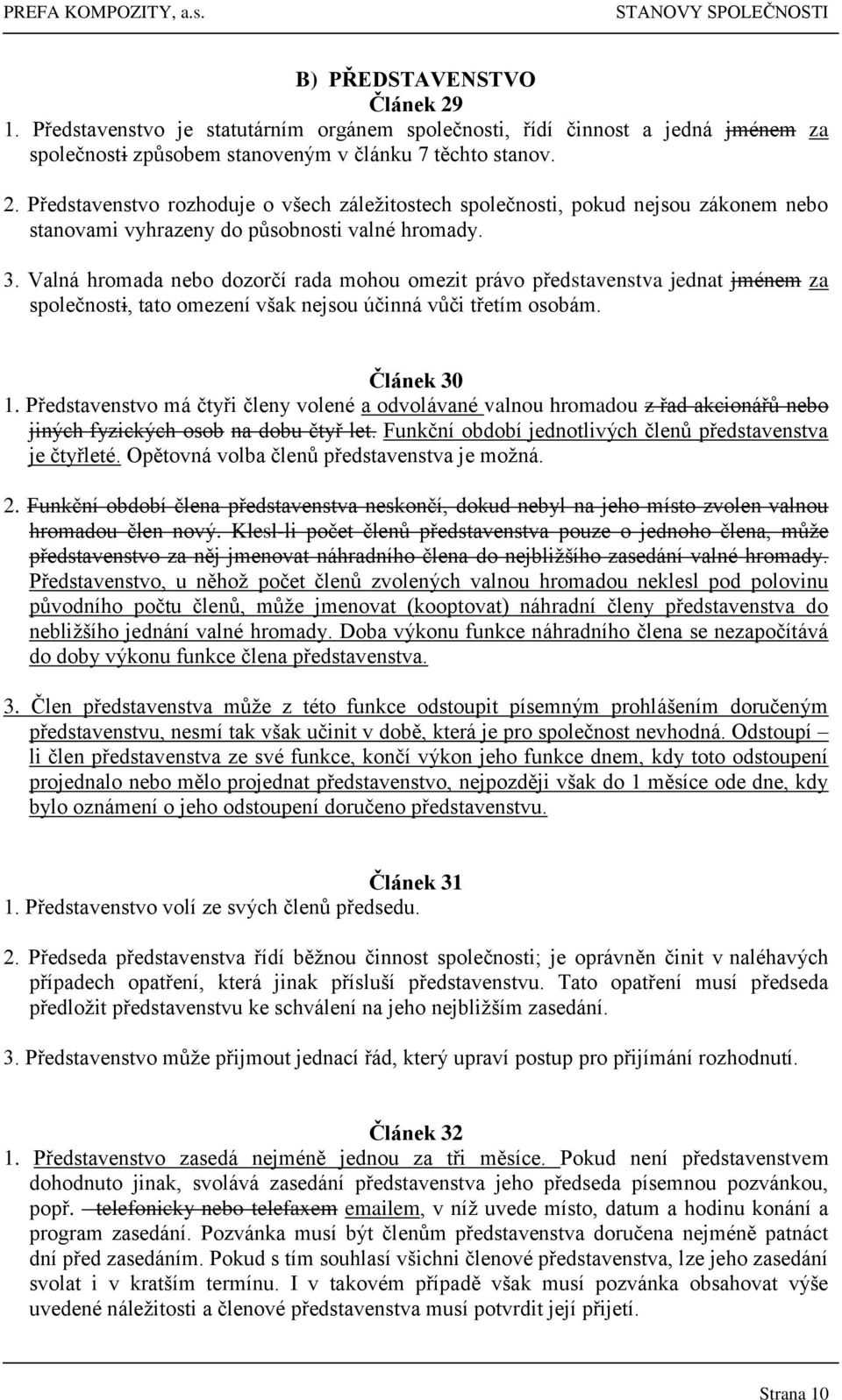 Představenstvo má čtyři členy volené a odvolávané valnou hromadou z řad akcionářů nebo jiných fyzických osob na dobu čtyř let. Funkční období jednotlivých členů představenstva je čtyřleté.