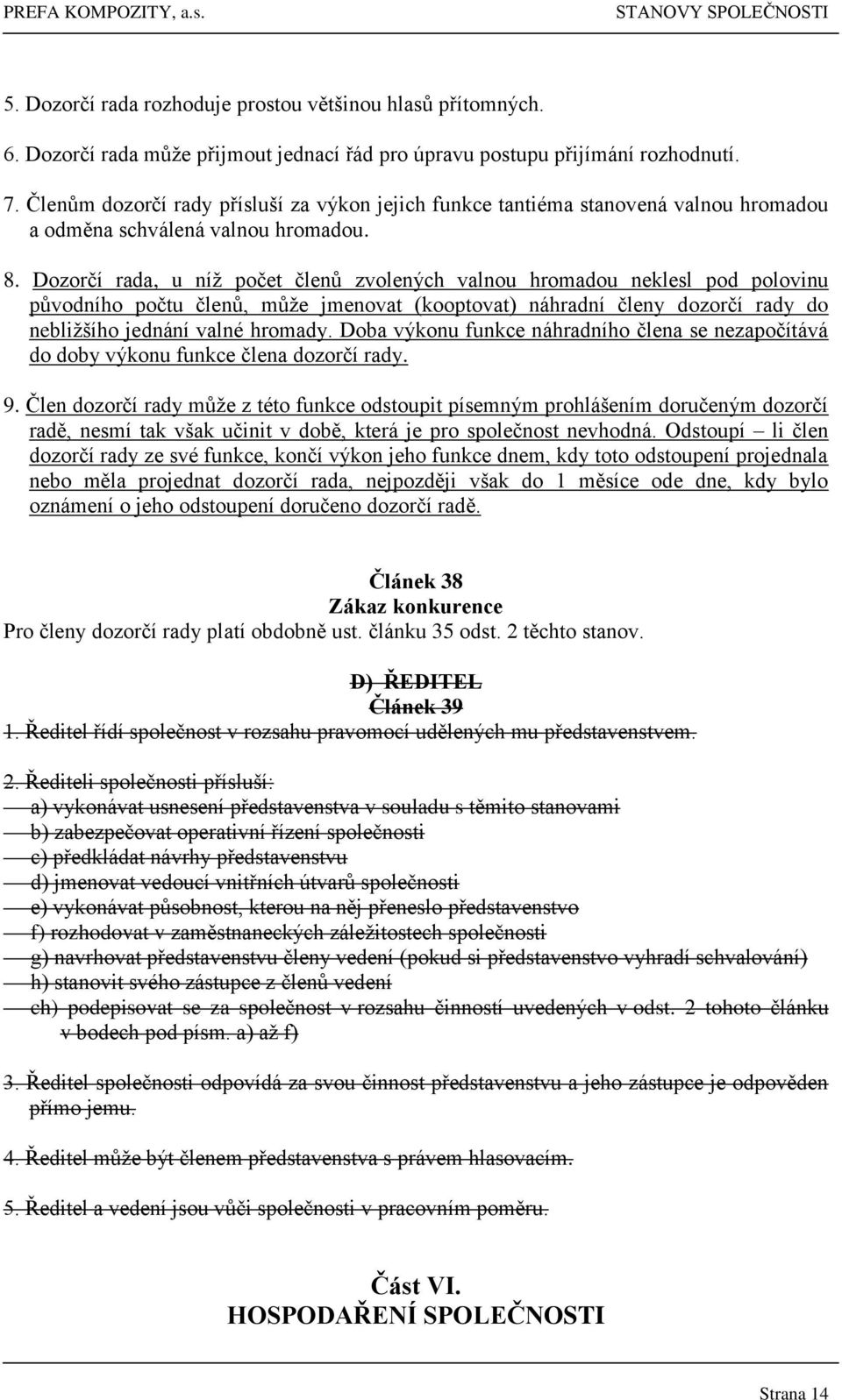 Dozorčí rada, u níž počet členů zvolených valnou hromadou neklesl pod polovinu původního počtu členů, může jmenovat (kooptovat) náhradní členy dozorčí rady do nebližšího jednání valné hromady.